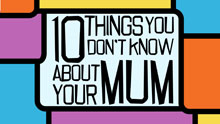 10 Things You Dont Know About Your Mum