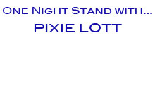One Night Stand With .... Pixie Lott