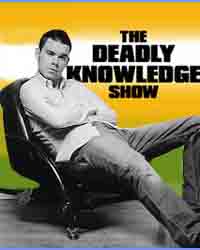 The Deadly Knowledge Show