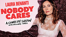 LAURA BENANTI: NOBODY CARES - A COMEDY SHOW WITH ORIGINAL SONGS