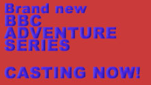 BRAND NEW RESOLUTION AND ADVENTURE SERIES FOR THE BBC CASTING NOW!